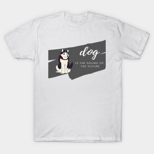 dog is the sound of  the future T-Shirt